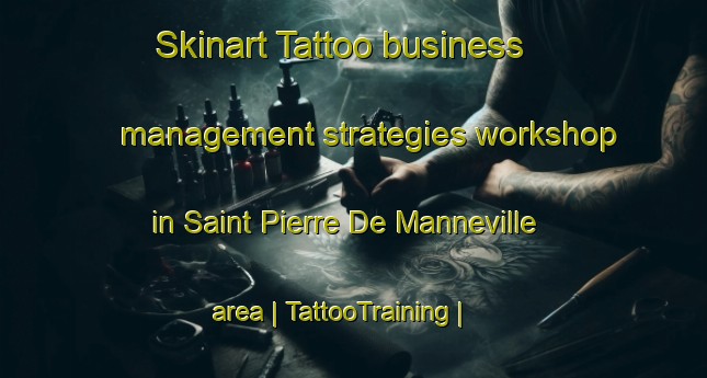 Skinart Tattoo business management strategies workshop in Saint Pierre De Manneville area | TattooTraining | TattooClasses | SkinartTraining-France